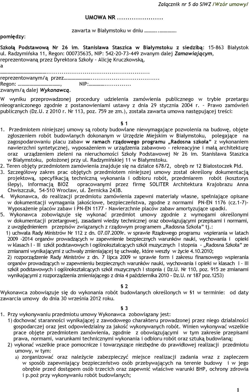 .. zwanym/ą dalej Wykonawcą. W wyniku przeprowadzonej procedury udzielenia zamówienia publicznego w trybie przetargu nieograniczonego zgodnie z postanowieniami ustawy z dnia 29 stycznia 2004 r.