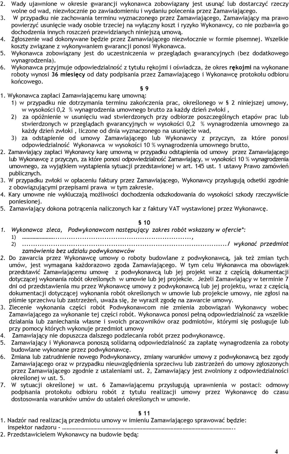 innych roszczeń przewidzianych niniejszą umową. 4. Zgłoszenie wad dokonywane będzie przez Zamawiającego niezwłocznie w formie pisemnej.