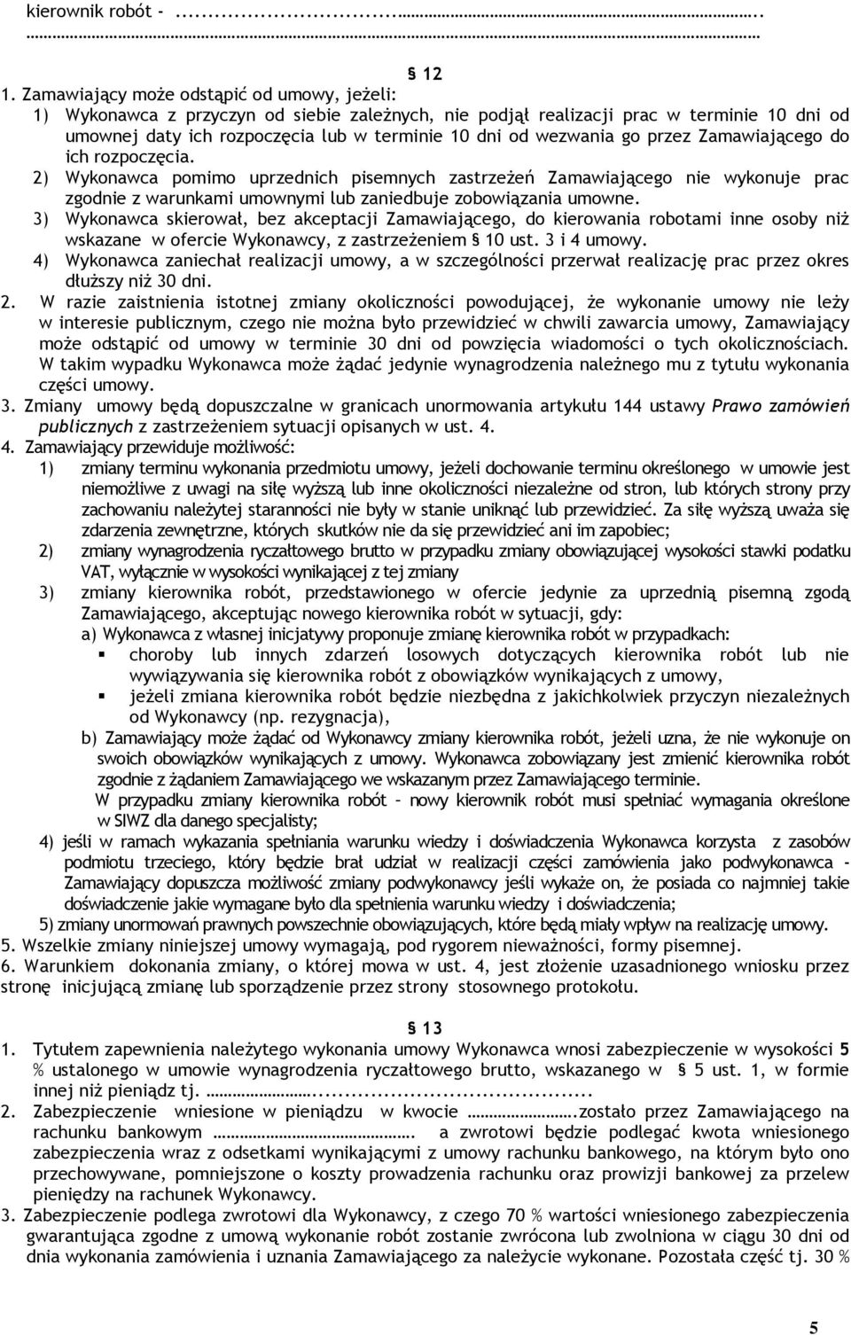 go przez Zamawiającego do ich rozpoczęcia. 2) Wykonawca pomimo uprzednich pisemnych zastrzeżeń Zamawiającego nie wykonuje prac zgodnie z warunkami umownymi lub zaniedbuje zobowiązania umowne.