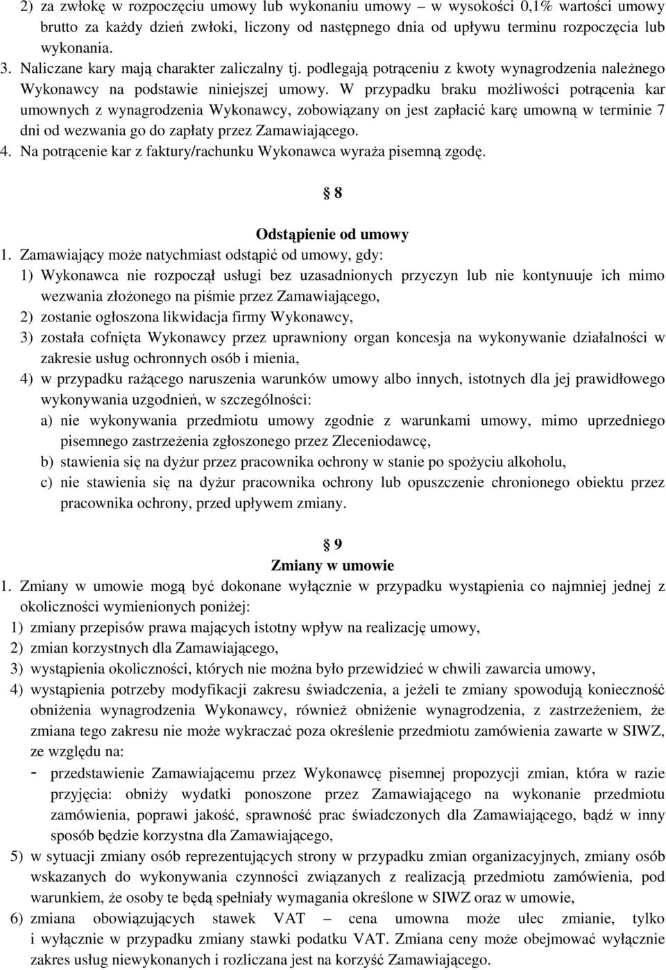 W przypadku braku moŝliwości potrącenia kar umownych z wynagrodzenia Wykonawcy, zobowiązany on jest zapłacić karę umowną w terminie 7 dni od wezwania go do zapłaty przez Zamawiającego. 4.