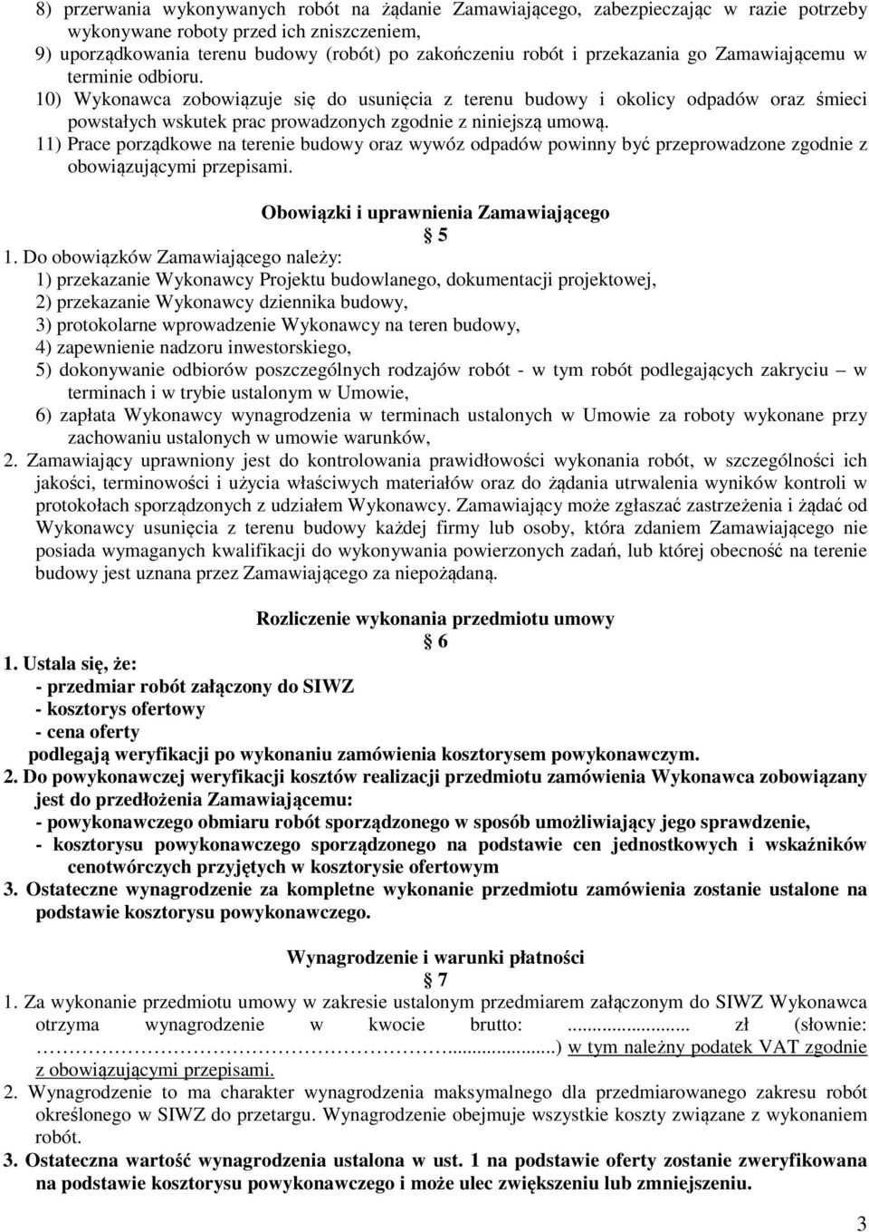 10) Wykonawca zobowiązuje się do usunięcia z terenu budowy i okolicy odpadów oraz śmieci powstałych wskutek prac prowadzonych zgodnie z niniejszą umową.