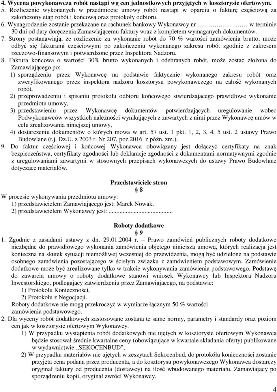 Wynagrodzenie zostanie przekazane na rachunek bankowy Wykonawcy nr w terminie 30 dni od daty doręczenia Zamawiającemu faktury wraz z kompletem wymaganych dokumentów. 7.