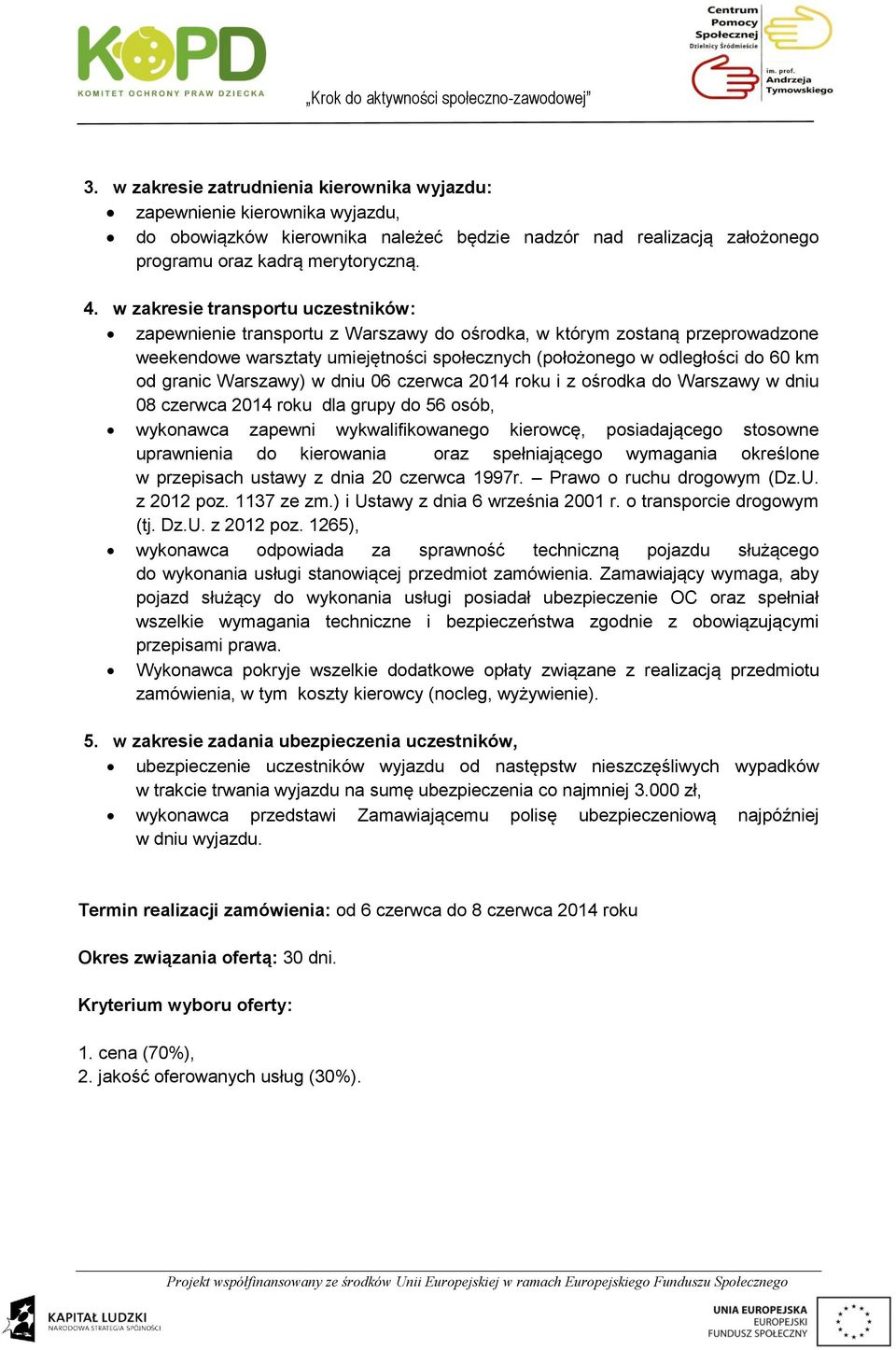 granic Warszawy) w dniu 06 czerwca 2014 roku i z ośrodka do Warszawy w dniu 08 czerwca 2014 roku dla grupy do 56 osób, wykonawca zapewni wykwalifikowanego kierowcę, posiadającego stosowne uprawnienia