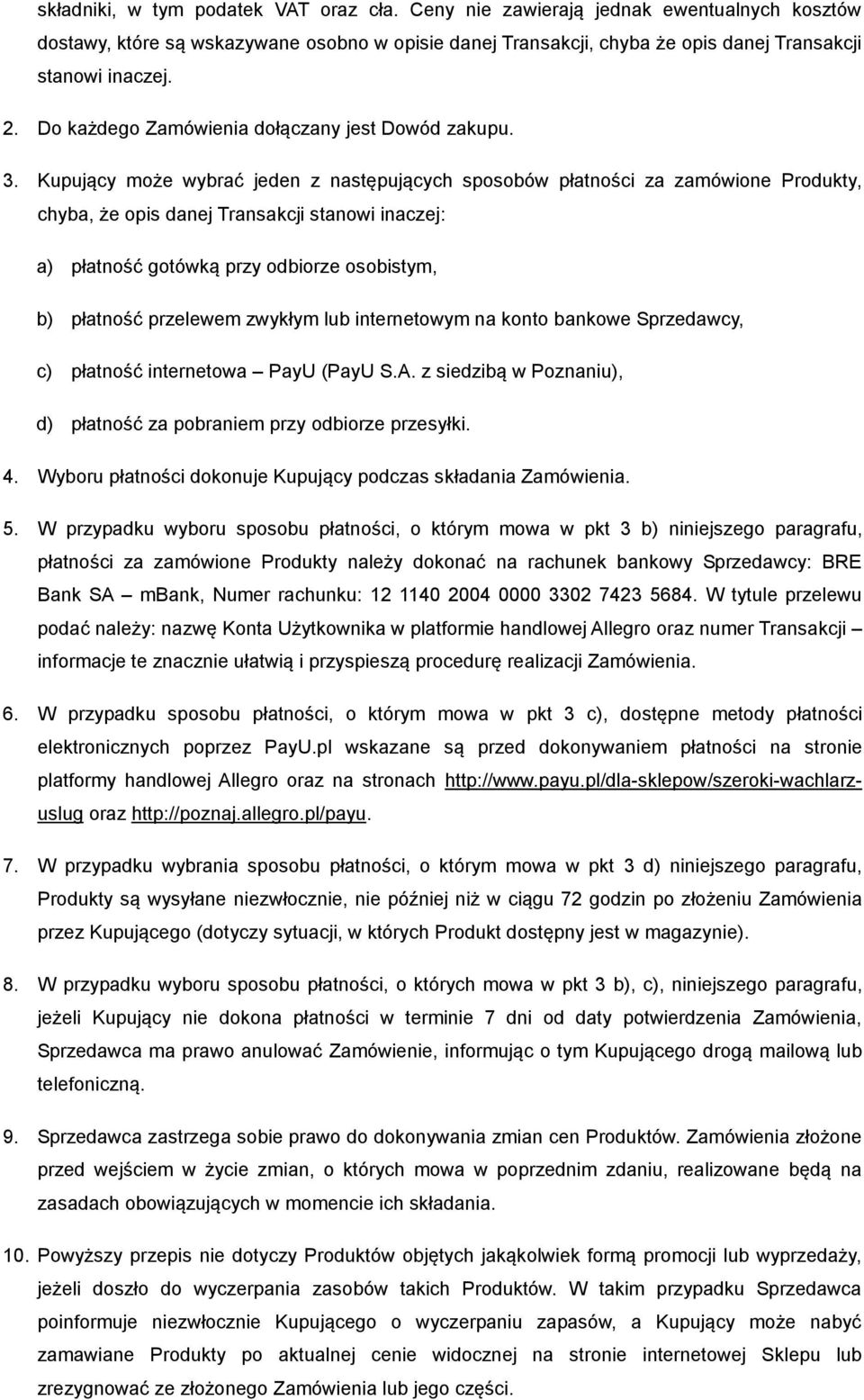 Kupujący może wybrać jeden z następujących sposobów płatności za zamówione Produkty, chyba, że opis danej Transakcji stanowi inaczej: a) płatność gotówką przy odbiorze osobistym, b) płatność