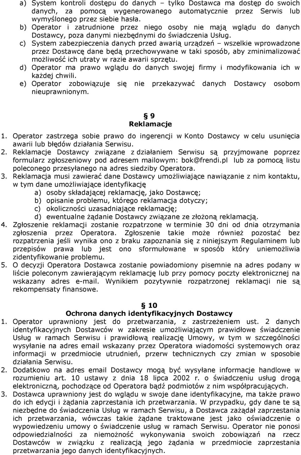 c) System zabezpieczenia danych przed awarią urządzeń wszelkie wprowadzone przez Dostawcę dane będą przechowywane w taki sposób, aby zminimalizować możliwość ich utraty w razie awarii sprzętu.