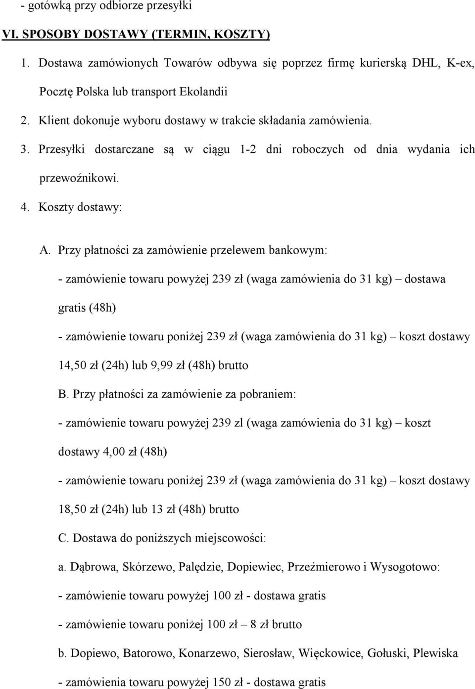 Przy płatności za zamówienie przelewem bankowym: - zamówienie towaru powyżej 239 zł (waga zamówienia do 31 kg) dostawa gratis (48h) - zamówienie towaru poniżej 239 zł (waga zamówienia do 31 kg) koszt