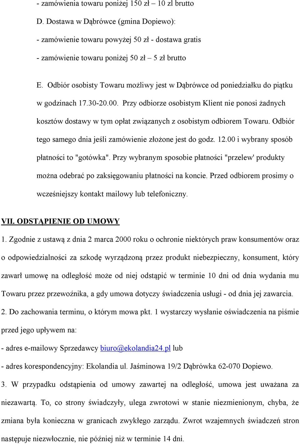 Przy odbiorze osobistym Klient nie ponosi żadnych kosztów dostawy w tym opłat związanych z osobistym odbiorem Towaru. Odbiór tego samego dnia jeśli zamówienie złożone jest do godz. 12.