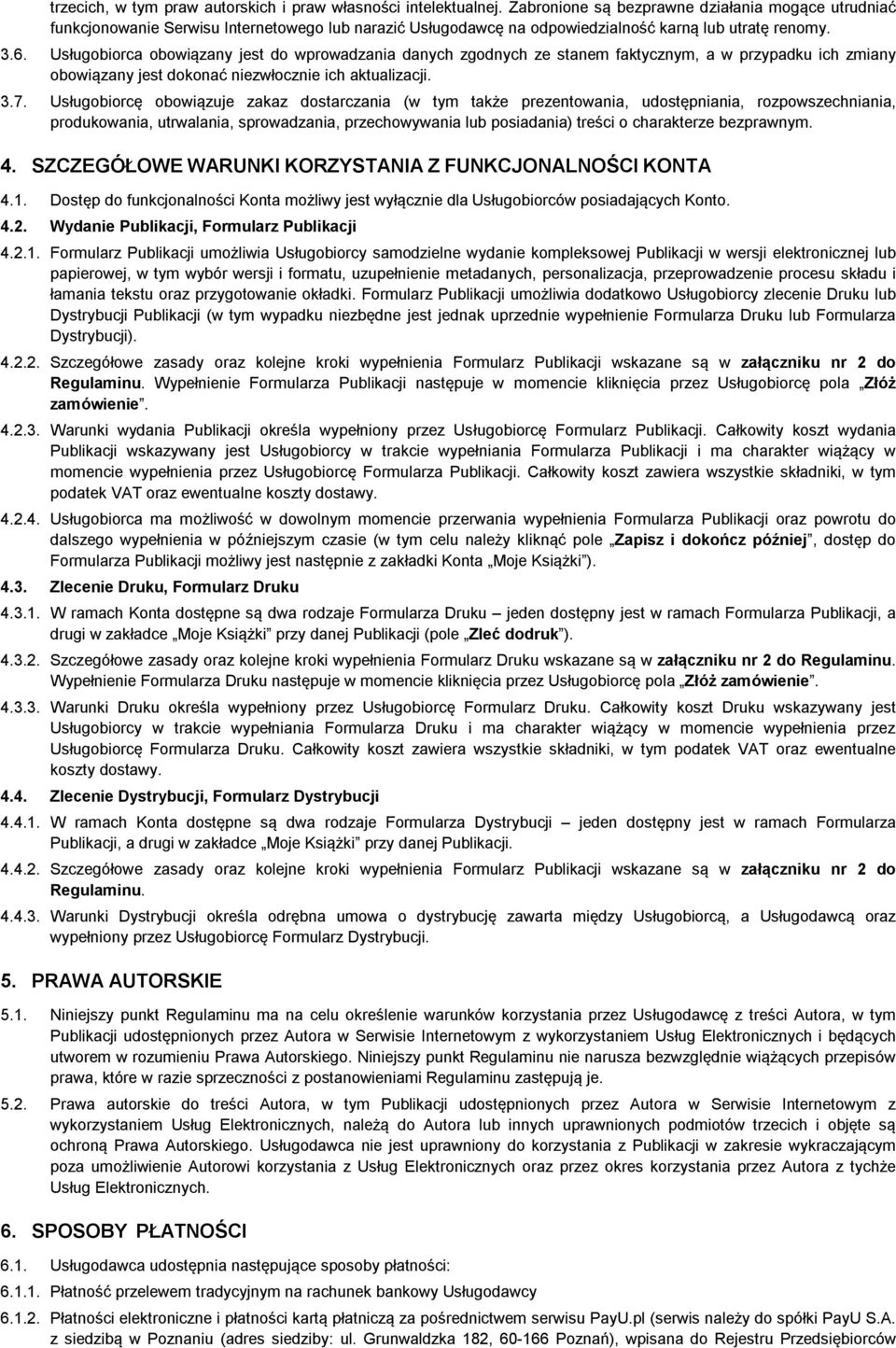 Usługobiorca obowiązany jest do wprowadzania danych zgodnych ze stanem faktycznym, a w przypadku ich zmiany obowiązany jest dokonać niezwłocznie ich aktualizacji. 3.7.