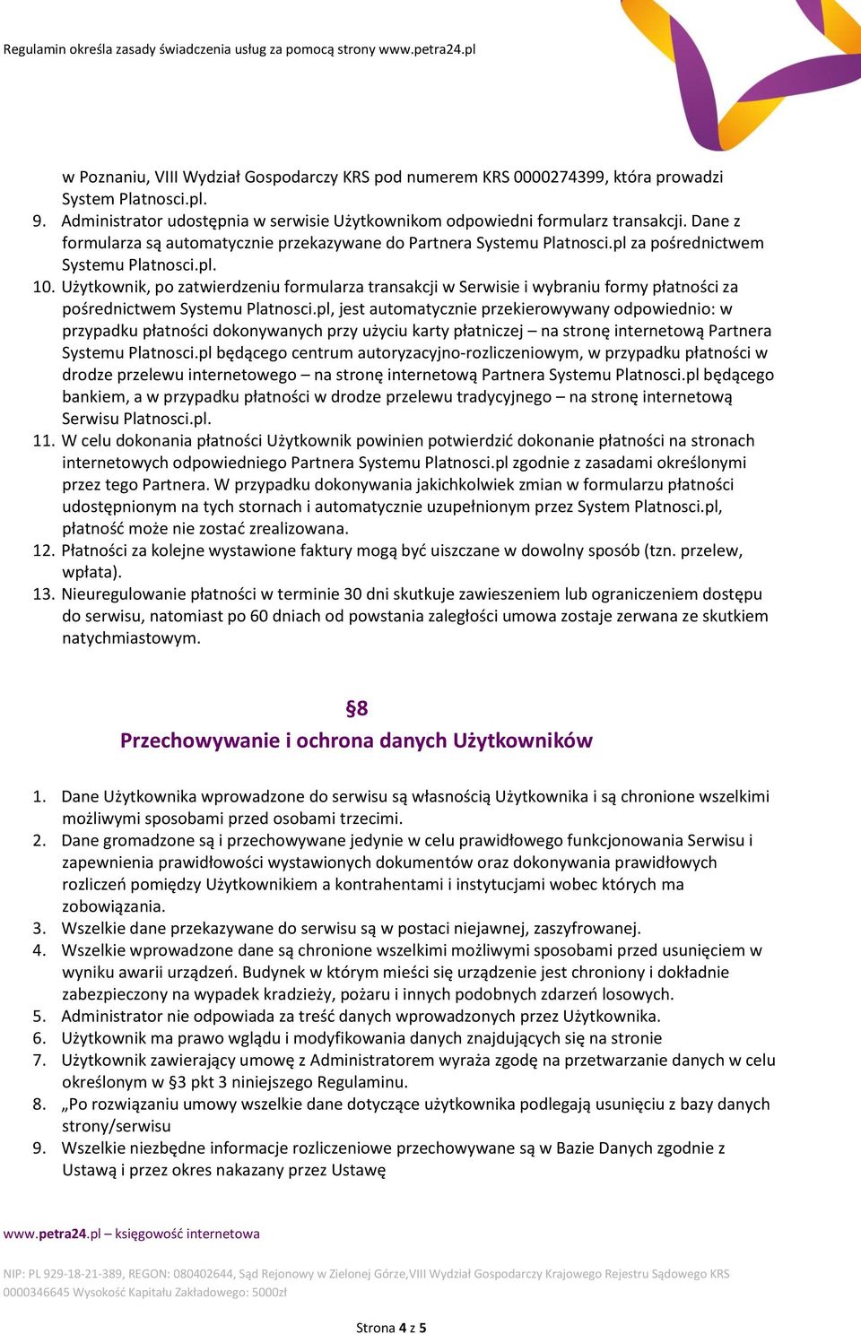 Użytkownik, po zatwierdzeniu formularza transakcji w Serwisie i wybraniu formy płatności za pośrednictwem Systemu Platnosci.