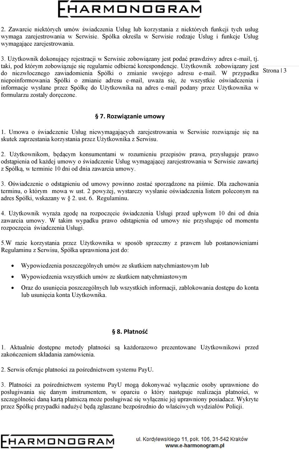 taki, pod którym zobowiązuje się regularnie odbierać korespondencje. Użytkownik zobowiązany jest do niezwłocznego zawiadomienia Spółki o zmianie swojego adresu e-mail.