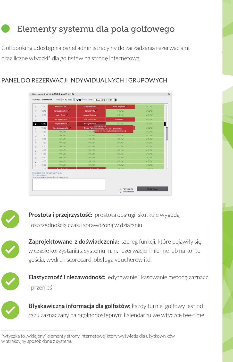 czasie korzystania z systemu m.in. rezerwacje imienne lub na konto gościa, wydruk scorecard, obsługa voucherów itd.