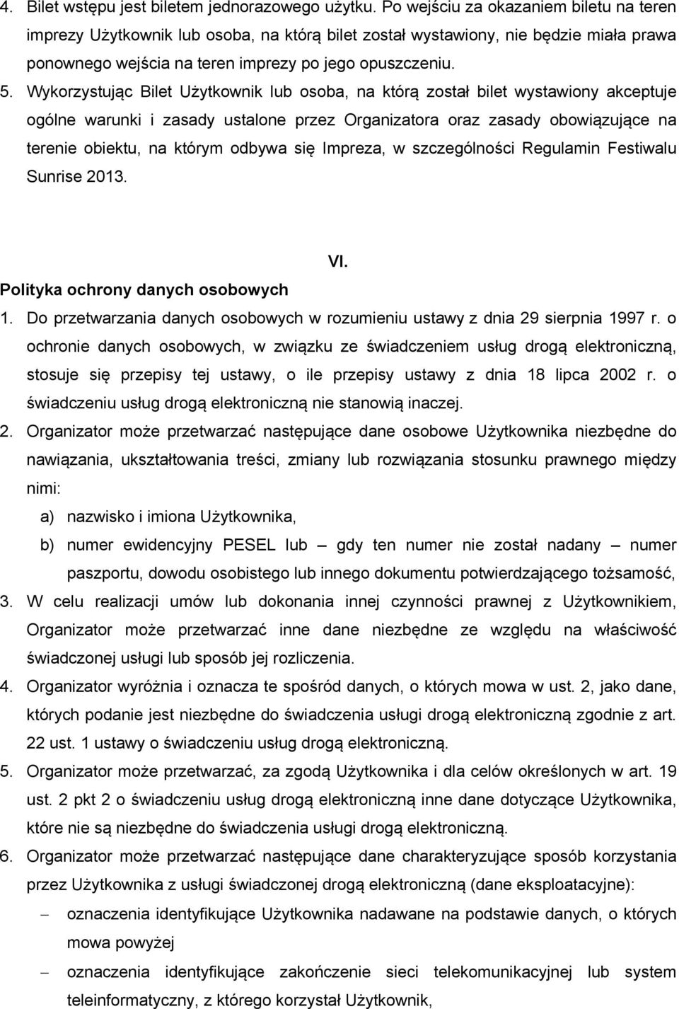 Wykorzystując Bilet Użytkownik lub osoba, na którą został bilet wystawiony akceptuje ogólne warunki i zasady ustalone przez Organizatora oraz zasady obowiązujące na terenie obiektu, na którym odbywa