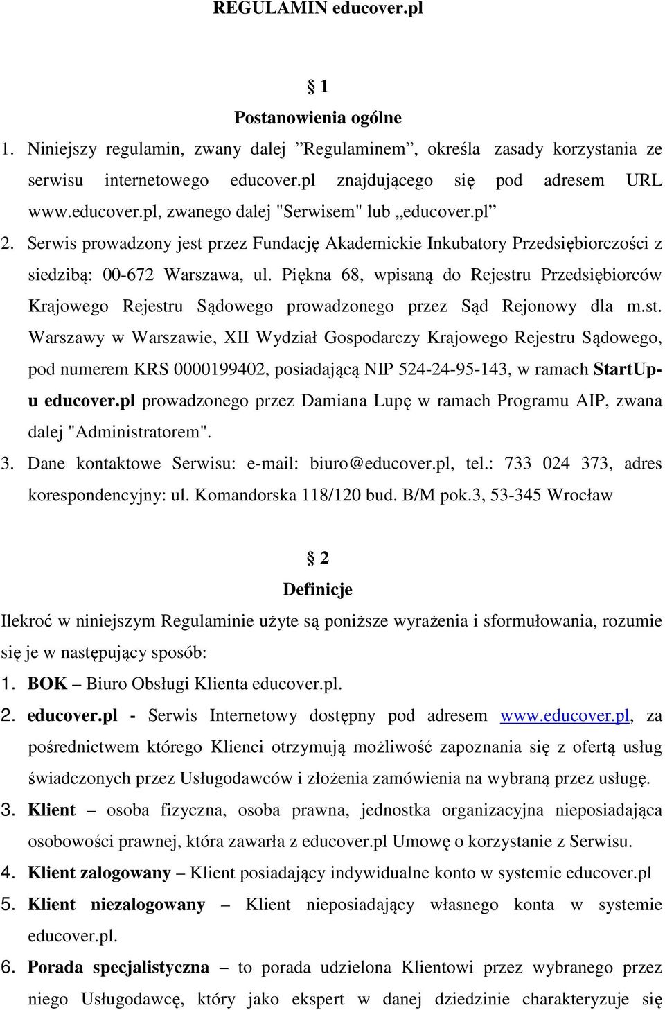 Piękna 68, wpisaną do Rejestru Przedsiębiorców Krajowego Rejestru Sądowego prowadzonego przez Sąd Rejonowy dla m.st. Warszawy w Warszawie, XII Wydział Gospodarczy Krajowego Rejestru Sądowego, pod numerem KRS 0000199402, posiadającą NIP 524-24-95-143, w ramach StartUpu educover.