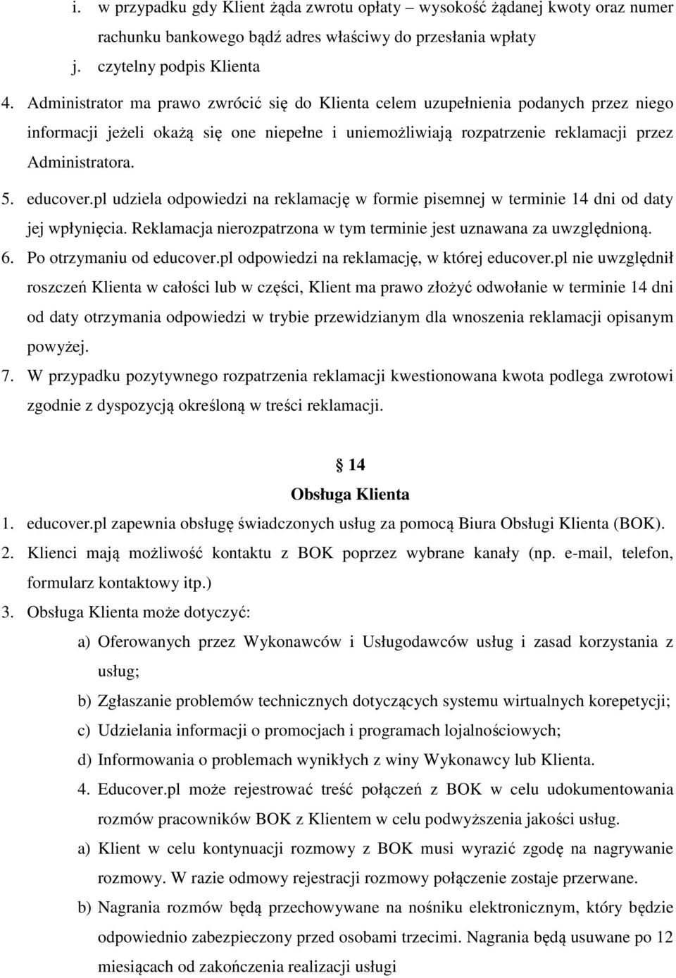 educover.pl udziela odpowiedzi na reklamację w formie pisemnej w terminie 14 dni od daty jej wpłynięcia. Reklamacja nierozpatrzona w tym terminie jest uznawana za uwzględnioną. 6.