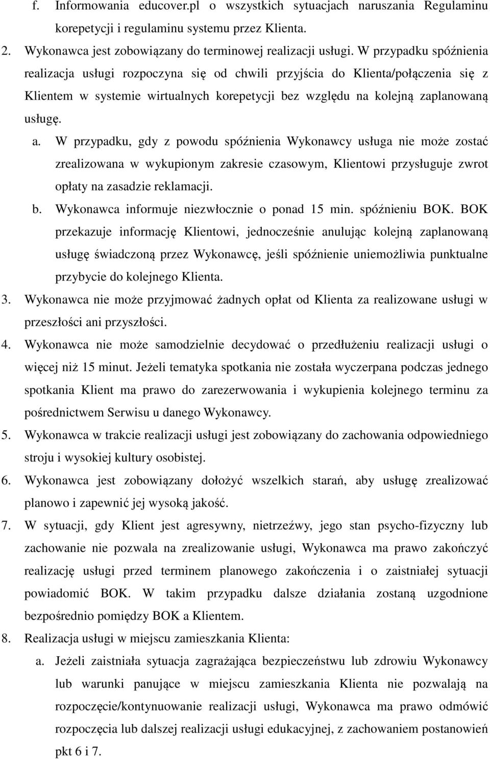 W przypadku, gdy z powodu spóźnienia Wykonawcy usługa nie może zostać zrealizowana w wykupionym zakresie czasowym, Klientowi przysługuje zwrot opłaty na zasadzie reklamacji. b.
