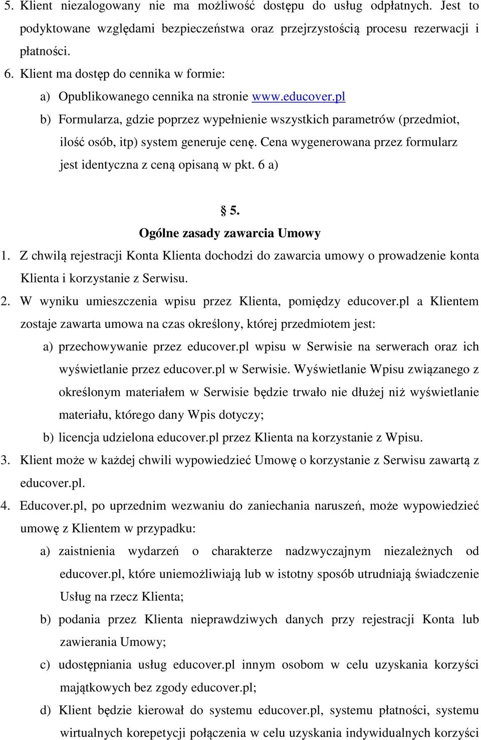 pl b) Formularza, gdzie poprzez wypełnienie wszystkich parametrów (przedmiot, ilość osób, itp) system generuje cenę. Cena wygenerowana przez formularz jest identyczna z ceną opisaną w pkt. 6 a) 5.