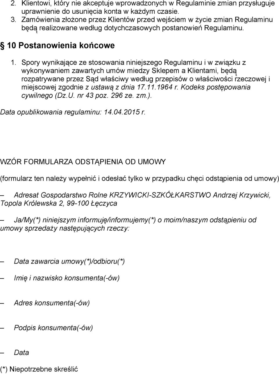 Spory wynikające ze stosowania niniejszego Regulaminu i w związku z wykonywaniem zawartych umów miedzy Sklepem a Klientami, będą rozpatrywane przez Sąd właściwy według przepisów o właściwości