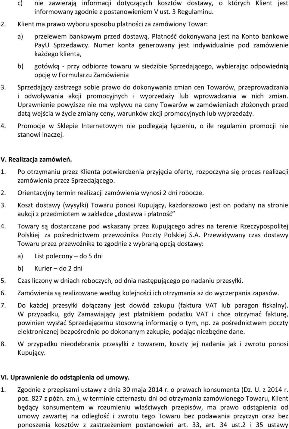 Numer konta generowany jest indywidualnie pod zamówienie każdego klienta, b) gotówką - przy odbiorze towaru w siedzibie Sprzedającego, wybierając odpowiednią opcję w Formularzu Zamówienia 3.