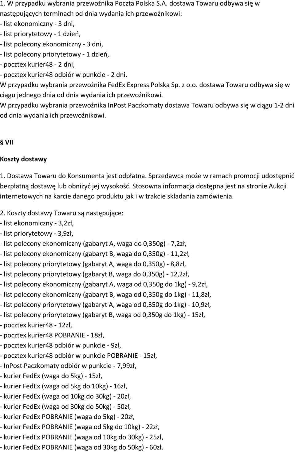 priorytetowy - 1 dzień, - pocztex kurier48-2 dni, - pocztex kurier48 odbiór w punkcie - 2 dni. W przypadku wybrania przewoźnika FedEx Express Polska Sp. z o.o. dostawa Towaru odbywa się w ciągu jednego dnia od dnia wydania ich przewoźnikowi.