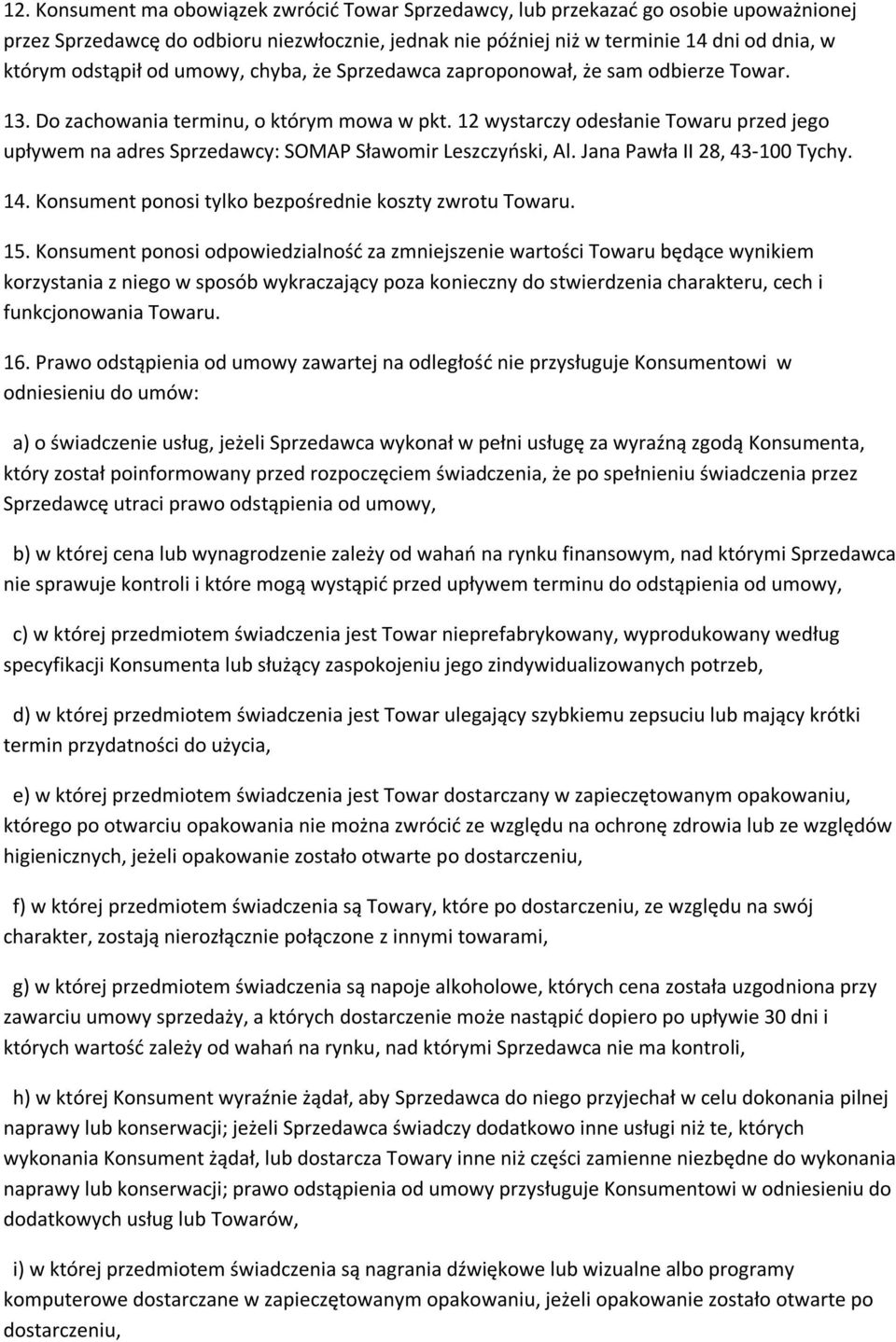 12 wystarczy odesłanie Towaru przed jego upływem na adres Sprzedawcy: SOMAP Sławomir Leszczyński, Al. Jana Pawła II 28, 43-100 Tychy. 14. Konsument ponosi tylko bezpośrednie koszty zwrotu Towaru. 15.