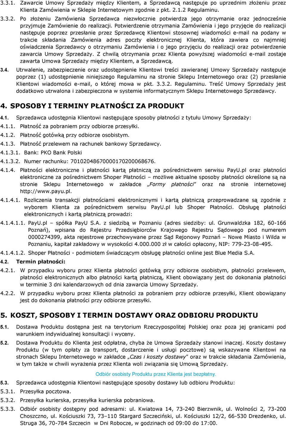 Potwierdzenie otrzymania Zamówienia i jego przyjęcie do realizacji następuje poprzez przesłanie przez Sprzedawcę Klientowi stosownej wiadomości e-mail na podany w trakcie składania Zamówienia adres