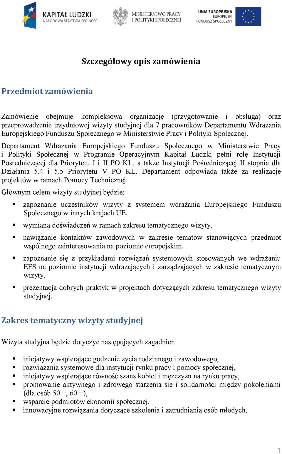 Departament Wdrażania Europejskiego Funduszu Społecznego w Ministerstwie Pracy i Polityki Społecznej w Programie Operacyjnym Kapitał Ludzki pełni rolę Instytucji Pośredniczącej dla Priorytetu I i II