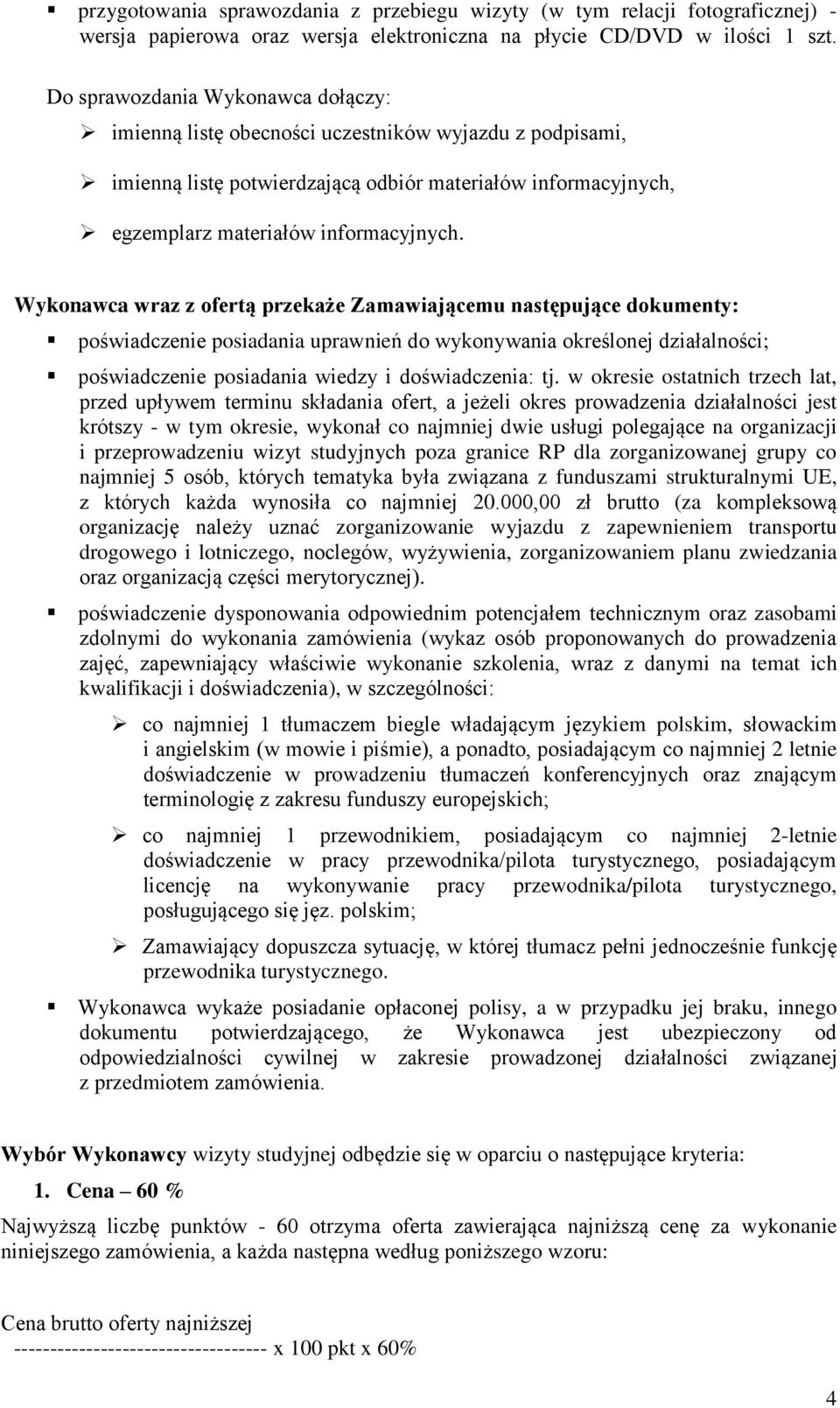 Wykonawca wraz z ofertą przekaże Zamawiającemu następujące dokumenty: poświadczenie posiadania uprawnień do wykonywania określonej działalności; poświadczenie posiadania wiedzy i doświadczenia: tj.