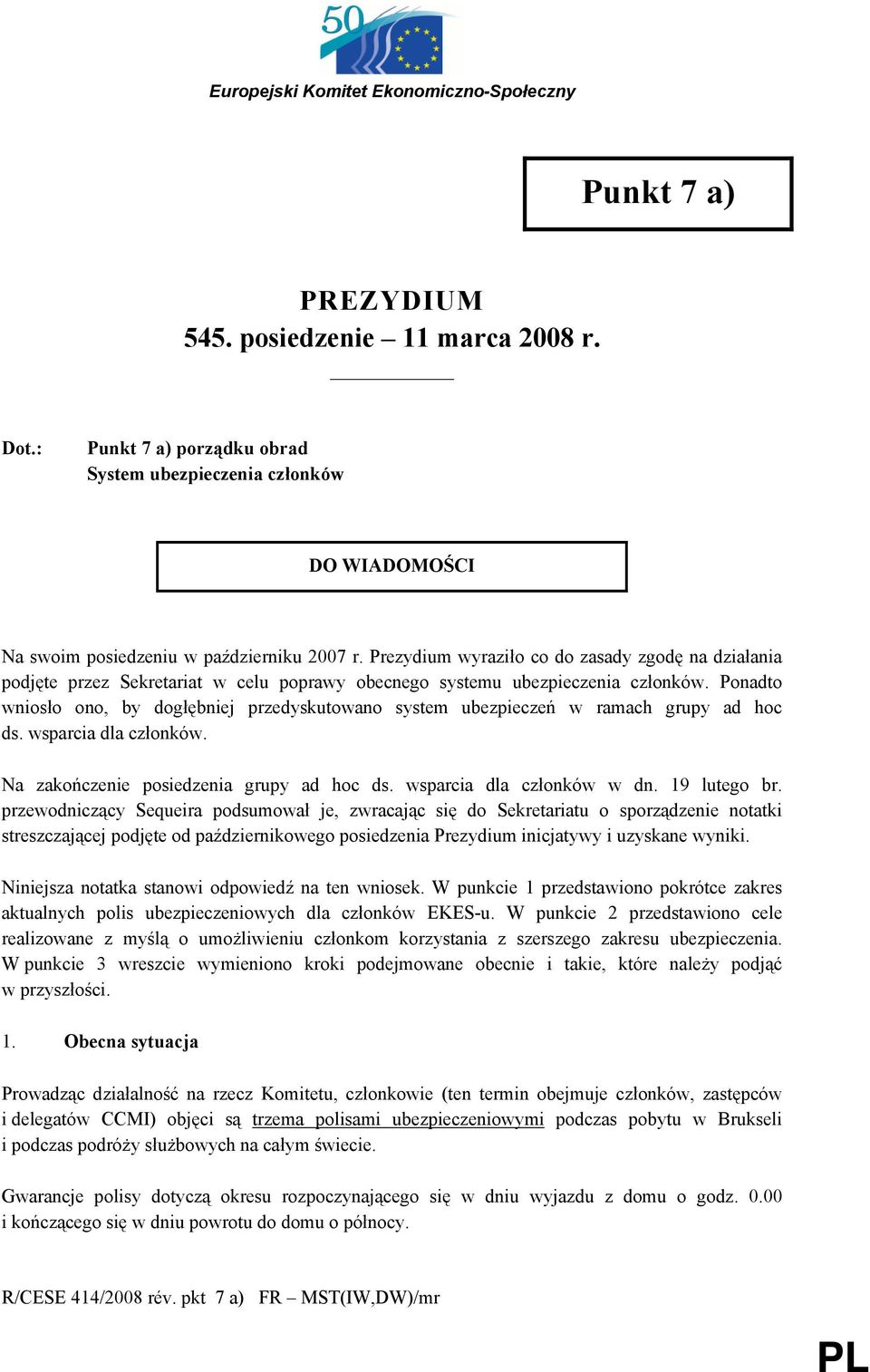 Prezydium wyraziło co do zasady zgodę na działania podjęte przez Sekretariat w celu poprawy obecnego systemu ubezpieczenia członków.