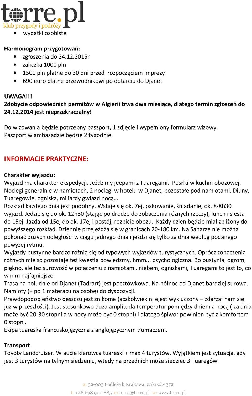 Do wizowania będzie potrzebny paszport, 1 zdjęcie i wypełniony formularz wizowy. Paszport w ambasadzie będzie 2 tygodnie. INFORMACJE PRAKTYCZNE: Charakter wyjazdu: Wyjazd ma charakter ekspedycji.