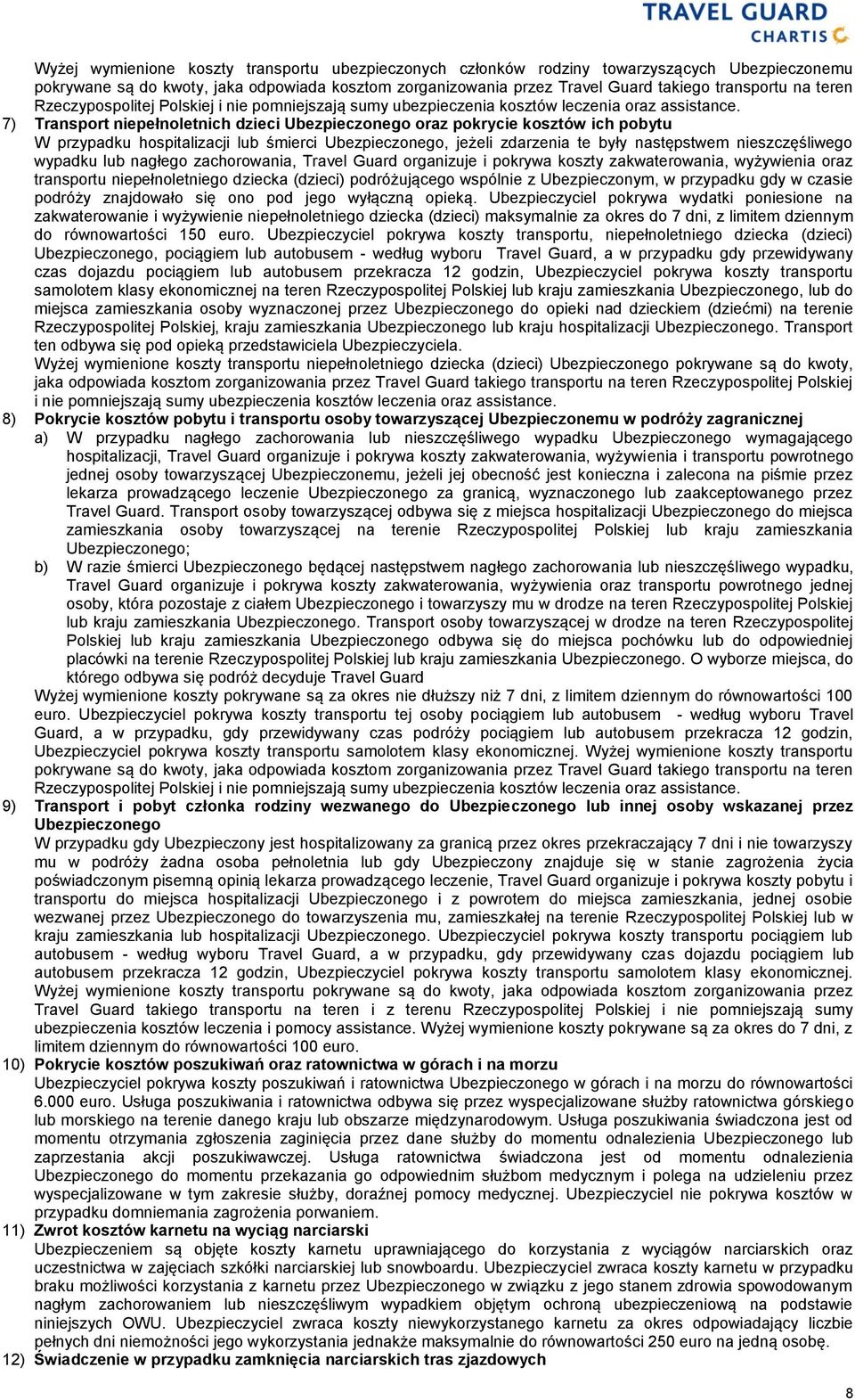 7) Transport niepełnoletnich dzieci Ubezpieczonego oraz pokrycie kosztów ich pobytu W przypadku hospitalizacji lub śmierci Ubezpieczonego, jeżeli zdarzenia te były następstwem nieszczęśliwego wypadku