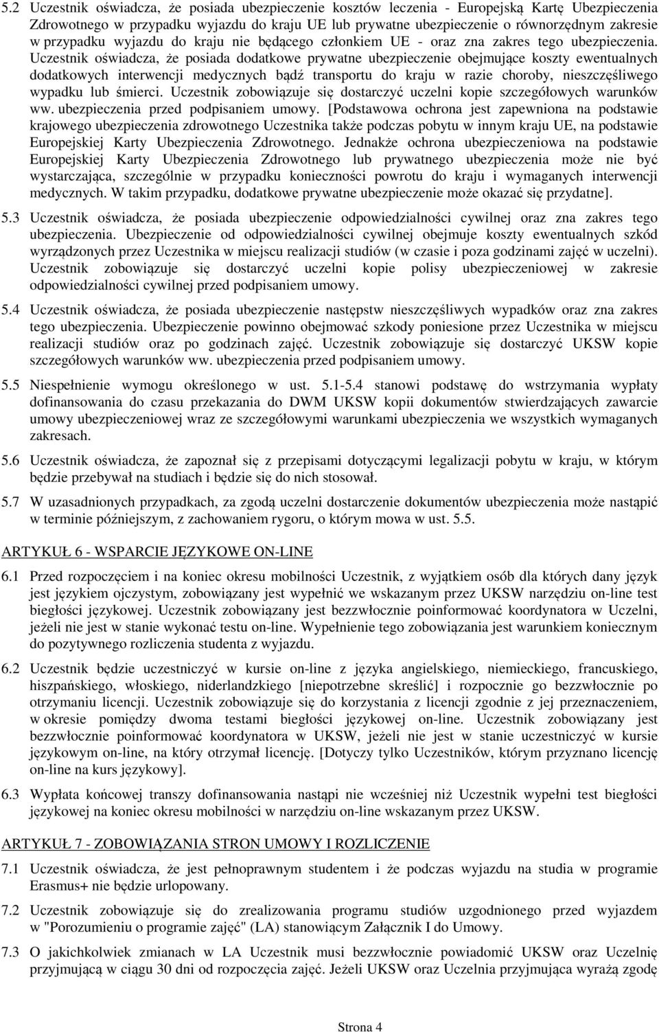 Uczestnik oświadcza, że posiada dodatkowe prywatne ubezpieczenie obejmujące koszty ewentualnych dodatkowych interwencji medycznych bądź transportu do kraju w razie choroby, nieszczęśliwego wypadku