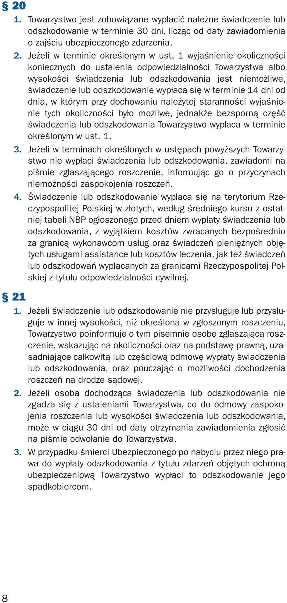 1 wyjaśnienie okoliczności koniecznych do ustalenia odpowiedzialności Towarzystwa albo wysokości świadczenia lub odszkodowania jest niemożliwe, świadczenie lub odszkodowanie wypłaca się w terminie 14