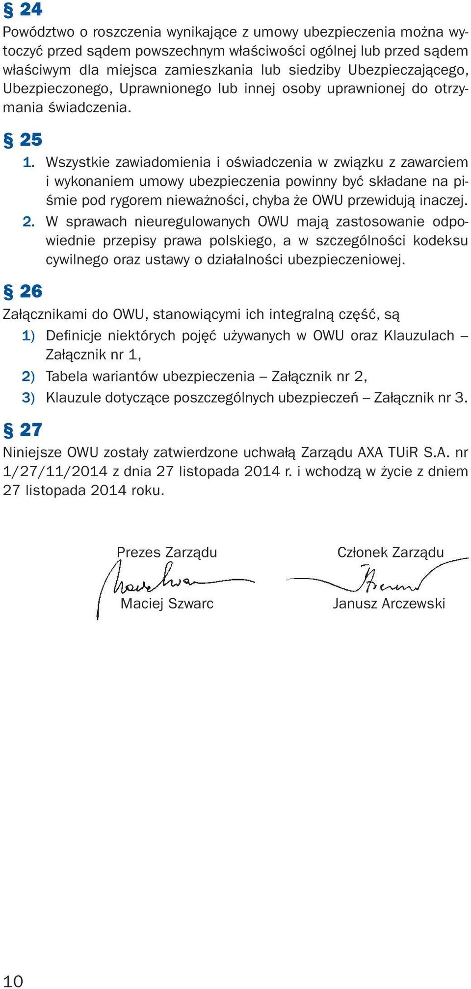 Wszystkie zawiadomienia i oświadczenia w związku z zawarciem i wykonaniem umowy ubezpieczenia powinny być składane na piśmie pod rygorem nieważności, chyba że OWU przewidują inaczej. 2.