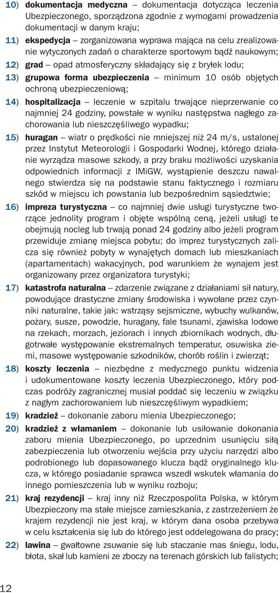 ubezpieczeniową; 14) hospitalizacja leczenie w szpitalu trwające nieprzerwanie co najmniej 24 godziny, powstałe w wyniku następstwa nagłego zachorowania lub nieszczęśliwego wypadku; 15) huragan wiatr