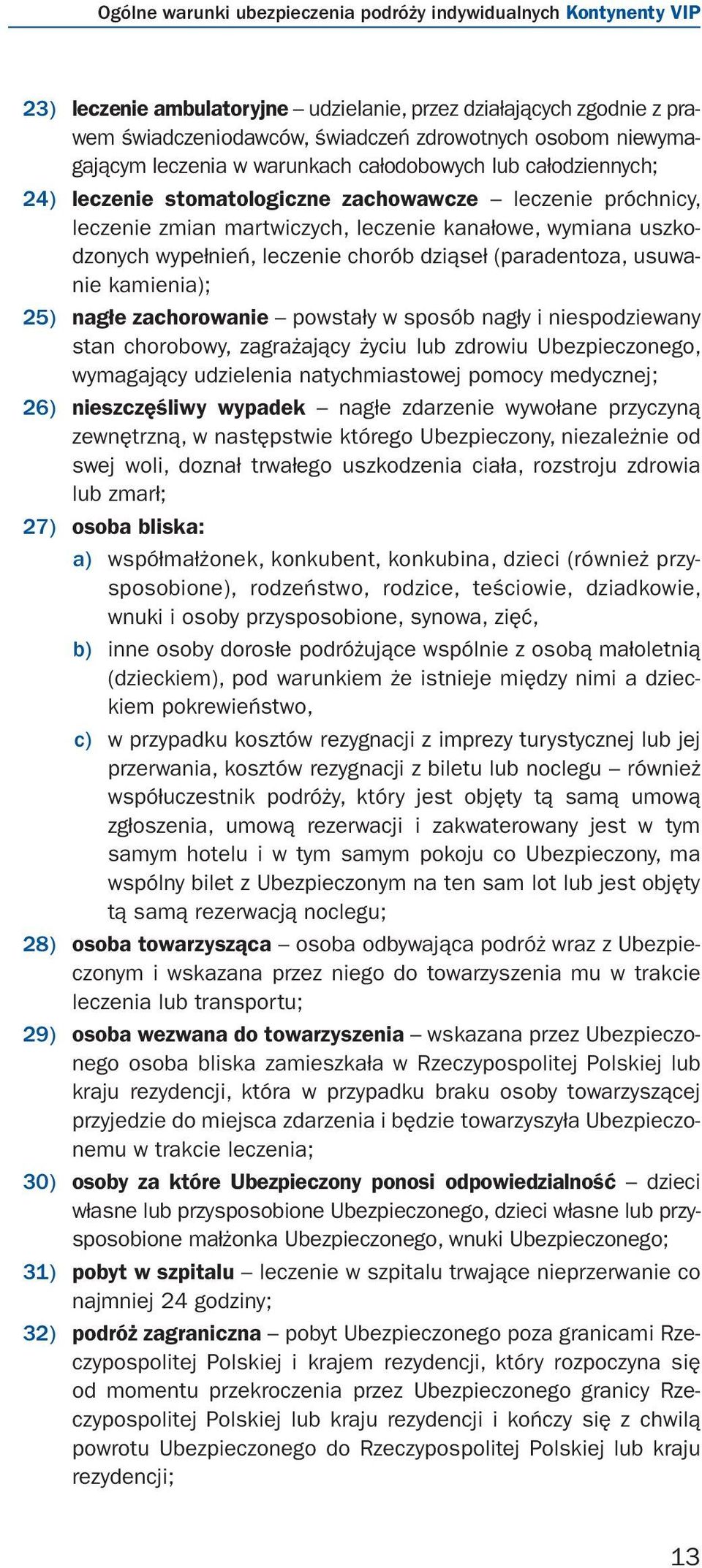 wypełnień, leczenie chorób dziąseł (paradentoza, usuwanie kamienia); 25) nagłe zachorowanie powstały w sposób nagły i niespodziewany stan chorobowy, zagrażający życiu lub zdrowiu Ubezpieczonego,