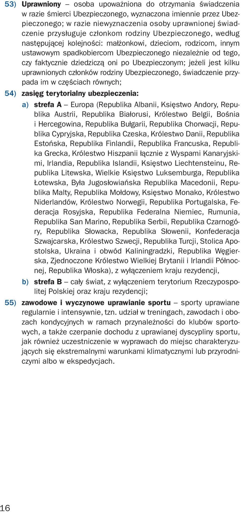 Ubezpieczonym; jeżeli jest kilku uprawnionych członków rodziny Ubezpieczonego, świadczenie przypada im w częściach równych; 54) zasięg terytorialny ubezpieczenia: a) strefa A Europa (Republika