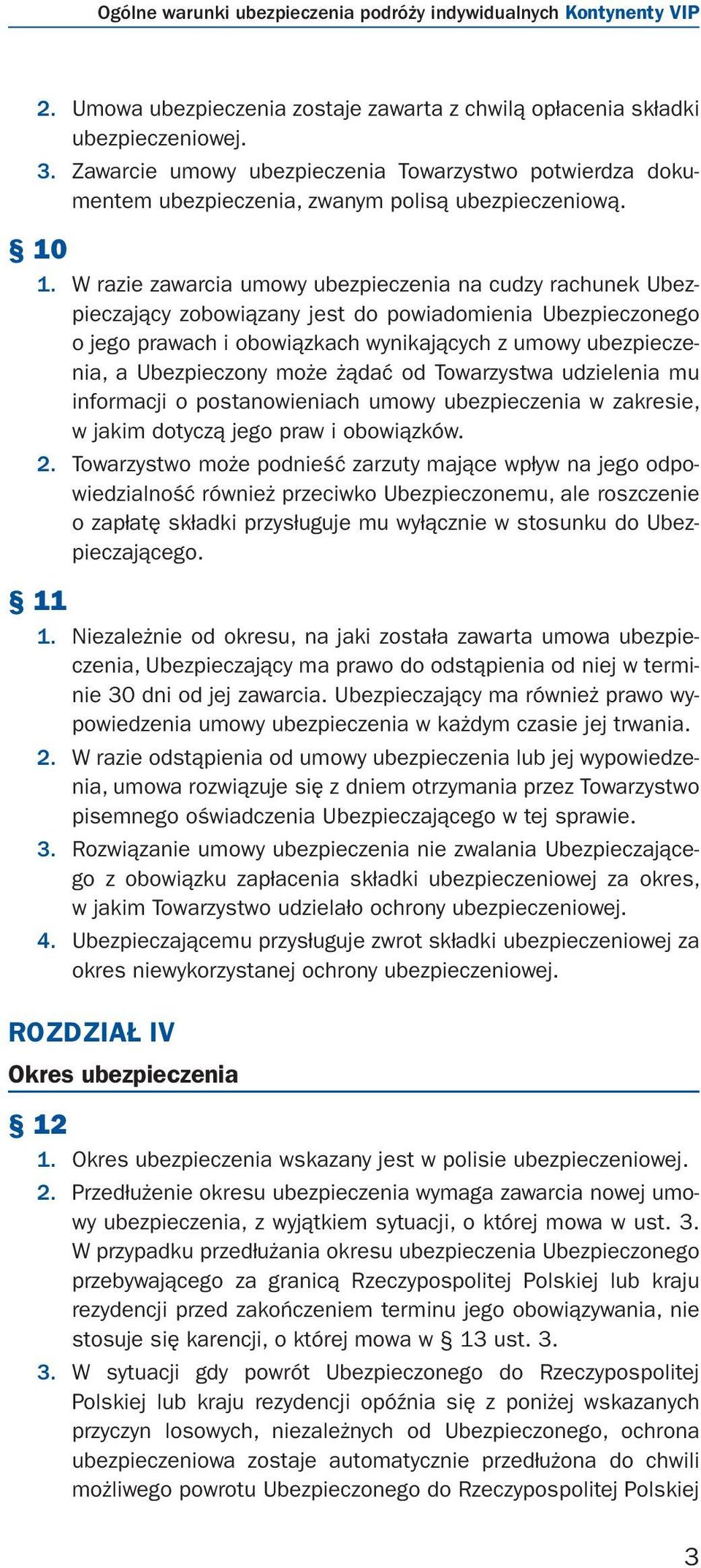 W razie zawarcia umowy ubezpieczenia na cudzy rachunek Ubezpieczający zobowiązany jest do powiadomienia Ubezpieczonego o jego prawach i obowiązkach wynikających z umowy ubezpieczenia, a Ubezpieczony