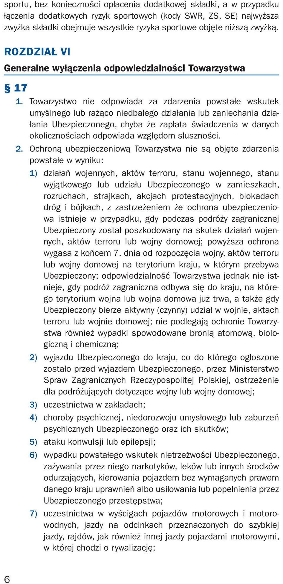 Towarzystwo nie odpowiada za zdarzenia powstałe wskutek umyślnego lub rażąco niedbałego działania lub zaniechania działania Ubezpieczonego, chyba że zapłata świadczenia w danych okolicznościach