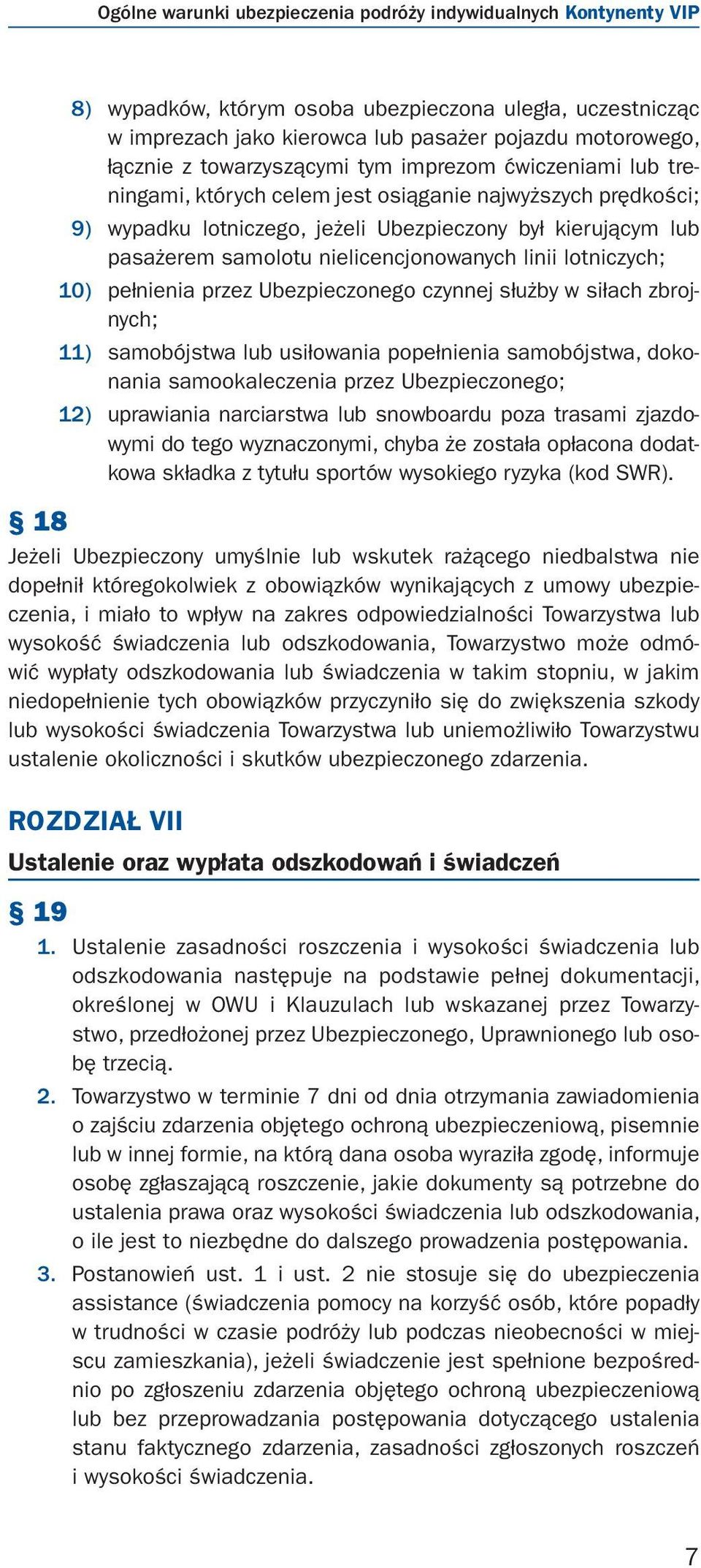 nielicencjonowanych linii lotniczych; 10) pełnienia przez Ubezpieczonego czynnej służby w siłach zbrojnych; 11) samobójstwa lub usiłowania popełnienia samobójstwa, dokonania samookaleczenia przez