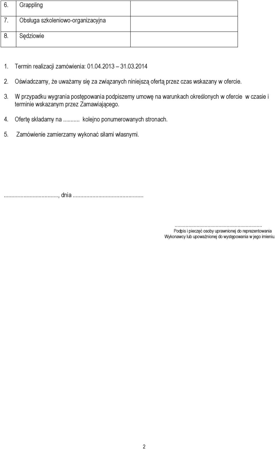 W przypadku wygrania postępowania podpiszemy umowę na warunkach określonych w ofercie w czasie i terminie wskazanym przez Zamawiającego. 4.