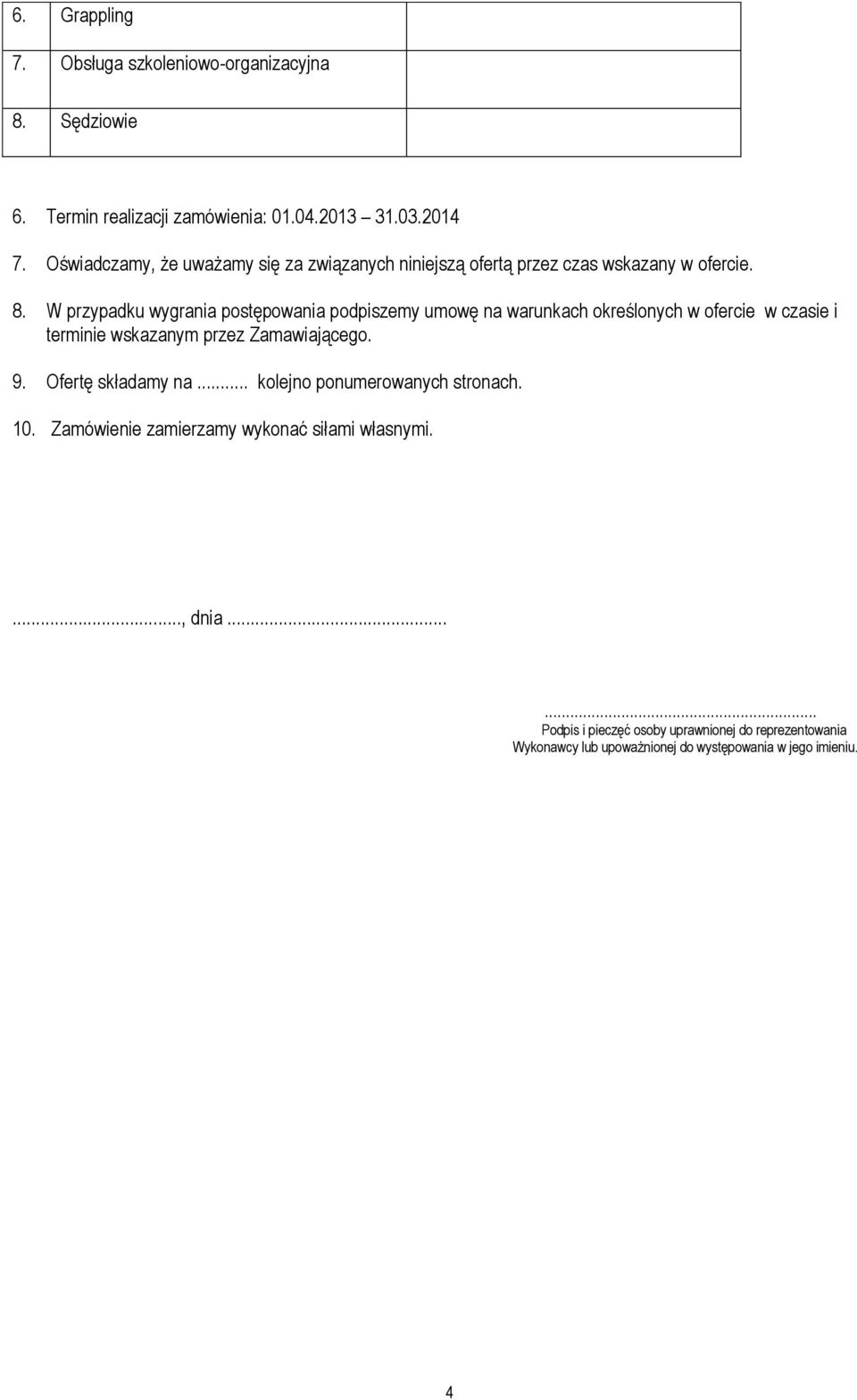 W przypadku wygrania postępowania podpiszemy umowę na warunkach określonych w ofercie w czasie i terminie wskazanym przez Zamawiającego. 9.