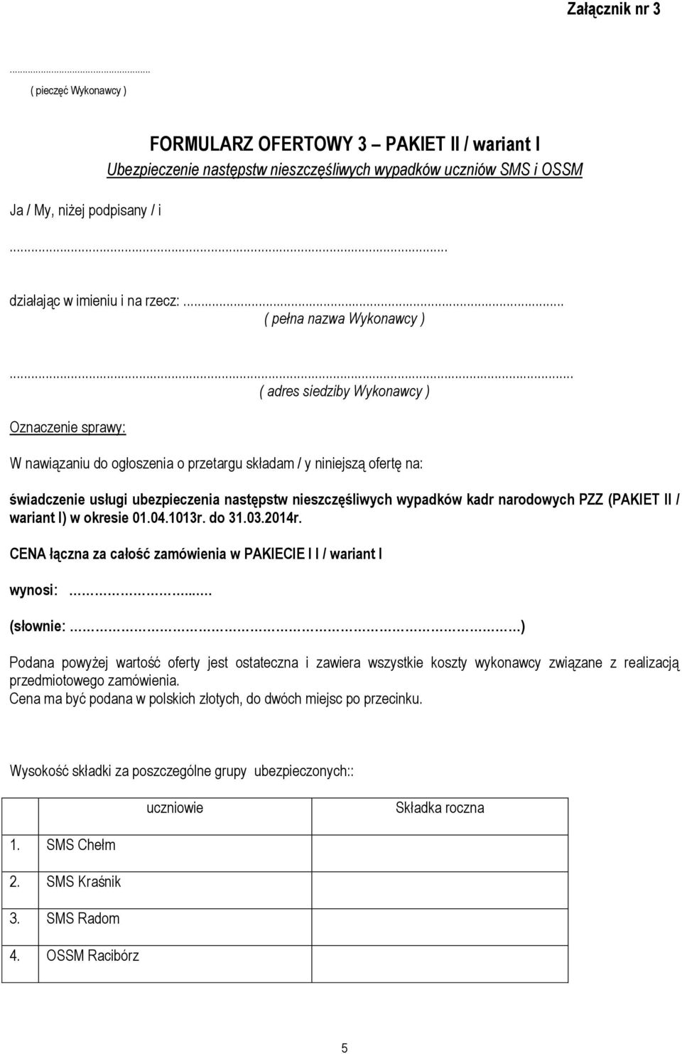 .. ( adres siedziby Wykonawcy ) Oznaczenie sprawy: W nawiązaniu do ogłoszenia o przetargu składam / y niniejszą ofertę na: świadczenie usługi ubezpieczenia następstw nieszczęśliwych wypadków kadr