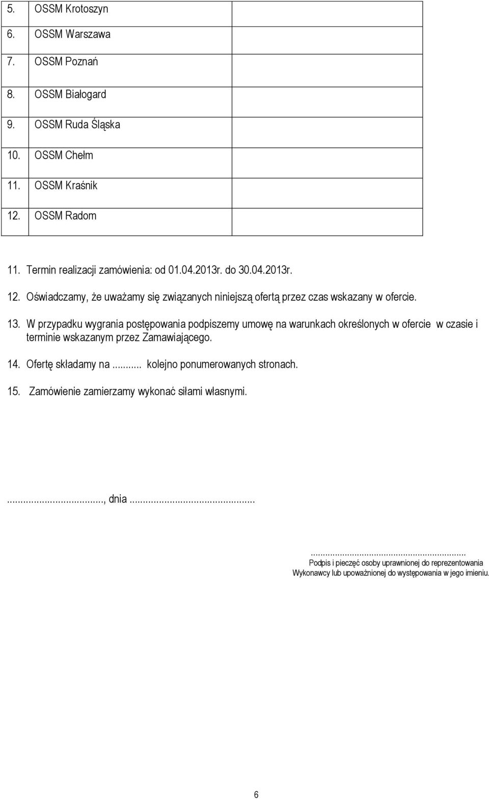 W przypadku wygrania postępowania podpiszemy umowę na warunkach określonych w ofercie w czasie i terminie wskazanym przez Zamawiającego. 14. Ofertę składamy na.