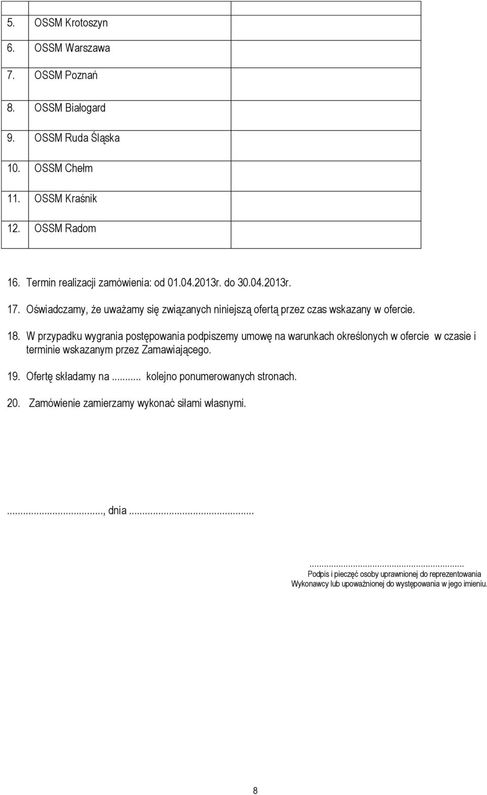 W przypadku wygrania postępowania podpiszemy umowę na warunkach określonych w ofercie w czasie i terminie wskazanym przez Zamawiającego. 19. Ofertę składamy na.