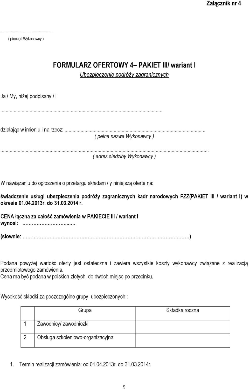 .. ( adres siedziby Wykonawcy ) W nawiązaniu do ogłoszenia o przetargu składam / y niniejszą ofertę na: świadczenie usługi ubezpieczenia podróży zagranicznych kadr narodowych PZZ(PAKIET III / wariant