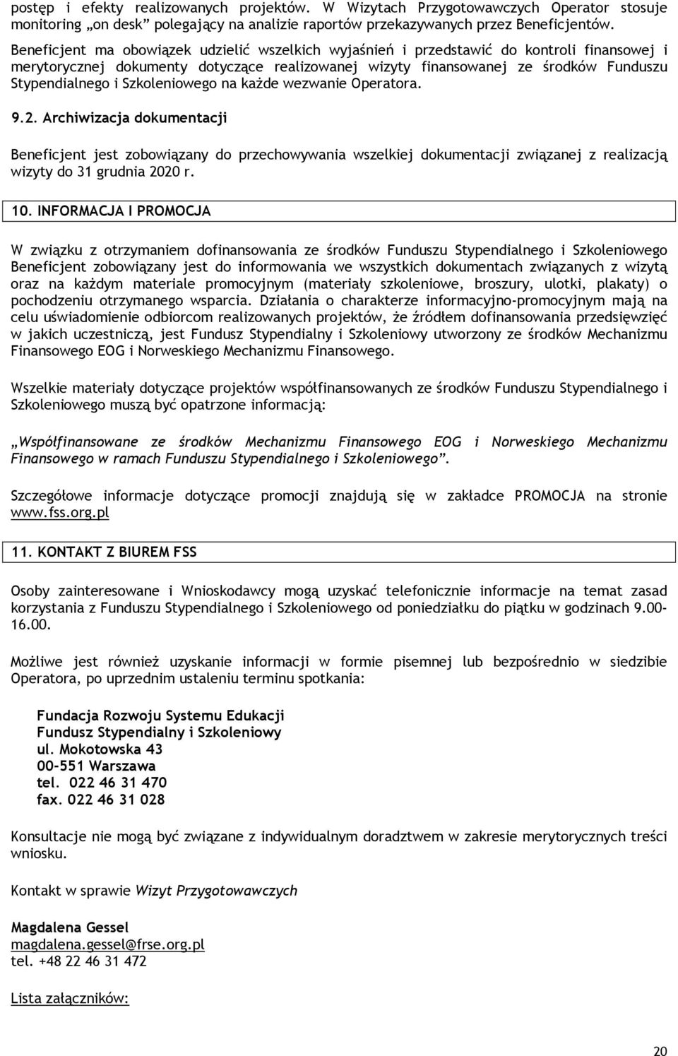 Szkoleniowego na każde wezwanie Operatora. 9.2. Archiwizacja dokumentacji Beneficjent jest zobowiązany do przechowywania wszelkiej dokumentacji związanej z realizacją wizyty do 31 grudnia 2020 r. 10.