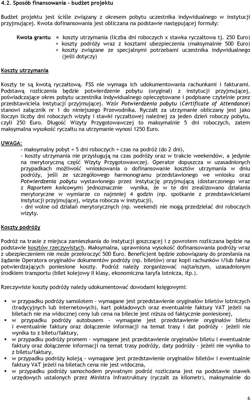 250 Euro) + koszty podróży wraz z kosztami ubezpieczenia (maksymalnie 500 Euro) + koszty związane ze specjalnymi potrzebami uczestnika indywidualnego (jeśli dotyczy) Koszty utrzymania Koszty te są