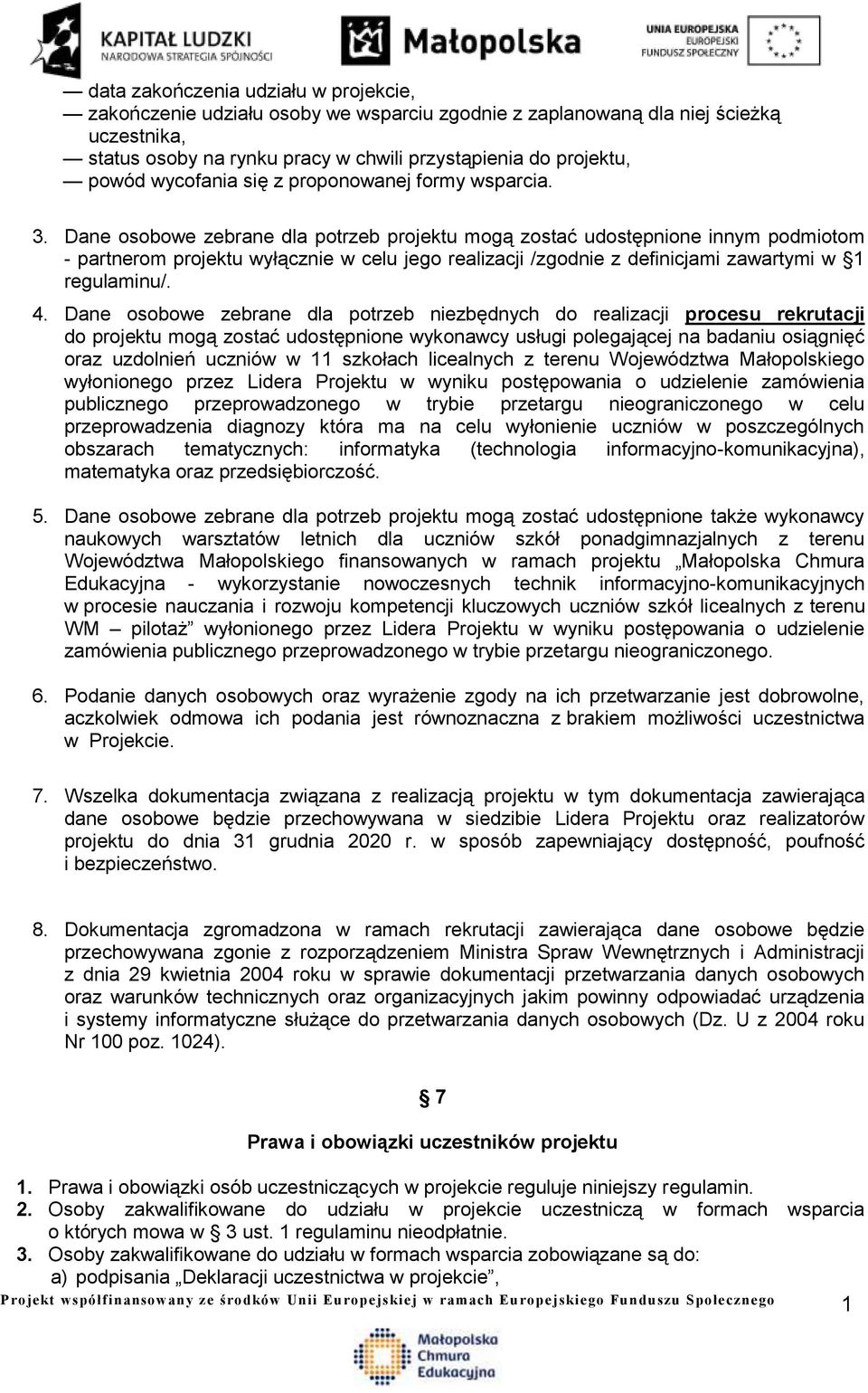 Dane osobowe zebrane dla potrzeb projektu mogą zostać udostępnione innym podmiotom - partnerom projektu wyłącznie w celu jego realizacji /zgodnie z definicjami zawartymi w 1 regulaminu/. 4.