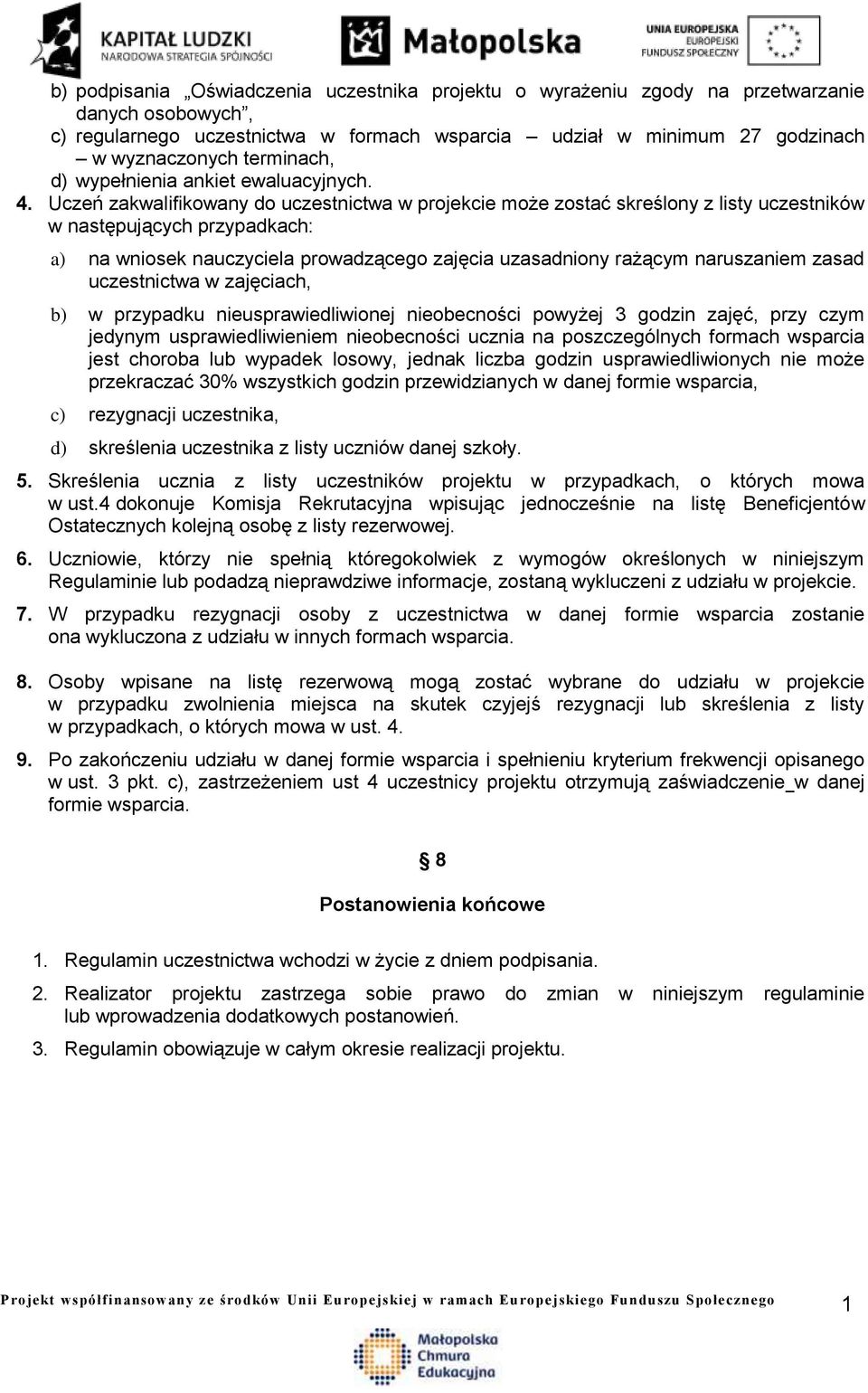 Uczeń zakwalifikowany do uczestnictwa w projekcie może zostać skreślony z listy uczestników w następujących przypadkach: a) na wniosek nauczyciela prowadzącego zajęcia uzasadniony rażącym naruszaniem