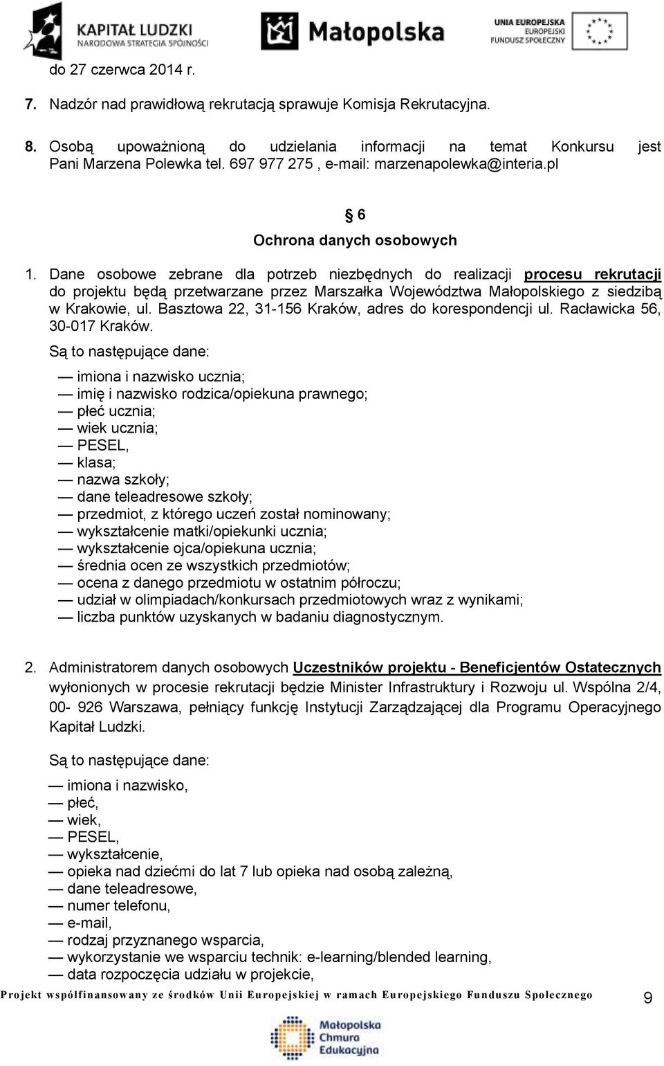 Dane osobowe zebrane dla potrzeb niezbędnych do realizacji procesu rekrutacji do projektu będą przetwarzane przez Marszałka Województwa Małopolskiego z siedzibą w Krakowie, ul.